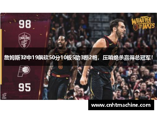 詹姆斯32中19飙砍50分10板5助3断2帽，压哨绝杀赢得总冠军！